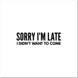 Sorry I'm Late I Didn't Want To Come - Funny Sayings Posters and Art